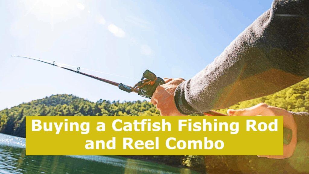 Buying a Catfish Fishing Rod and Reel Combo